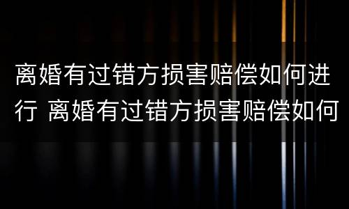 离婚有过错方损害赔偿如何进行 离婚有过错方损害赔偿如何进行起诉