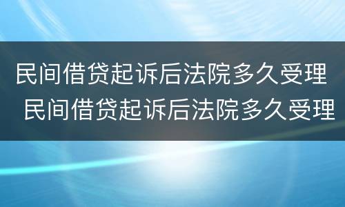 民间借贷起诉后法院多久受理 民间借贷起诉后法院多久受理呢