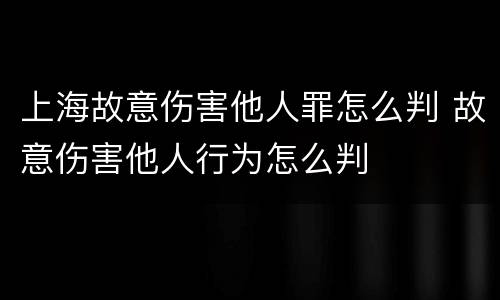 上海故意伤害他人罪怎么判 故意伤害他人行为怎么判