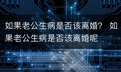 如果老公生病是否该离婚？ 如果老公生病是否该离婚呢