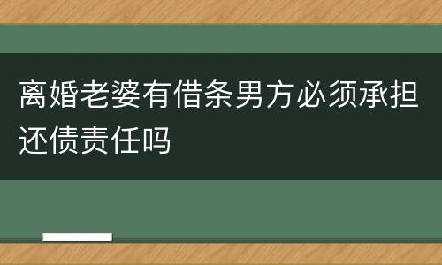 离婚老婆有借条男方必须承担还债责任吗