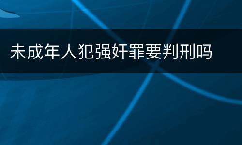 未成年人犯强奸罪要判刑吗