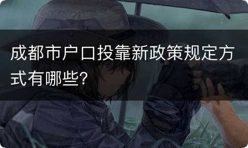 成都市户口投靠新政策规定方式有哪些？