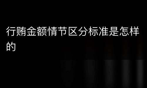 行贿金额情节区分标准是怎样的