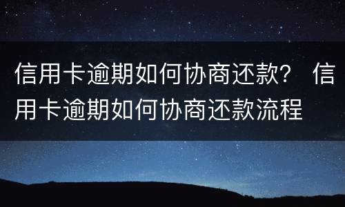 信用卡逾期如何协商还款？ 信用卡逾期如何协商还款流程