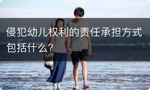 侵犯幼儿权利的责任承担方式包括什么？