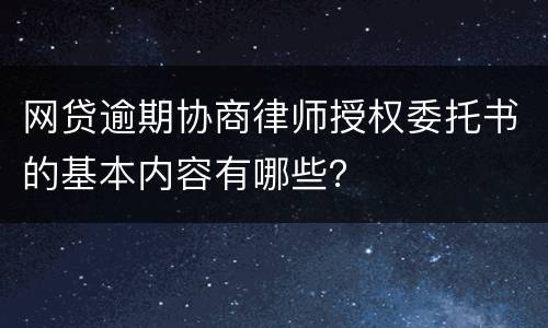 网贷逾期协商律师授权委托书的基本内容有哪些？