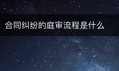 合同纠纷的庭审流程是什么