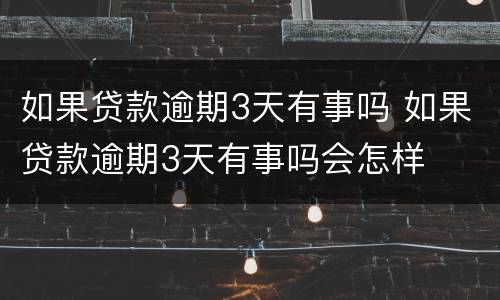 如果贷款逾期3天有事吗 如果贷款逾期3天有事吗会怎样