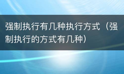 强制执行有几种执行方式（强制执行的方式有几种）