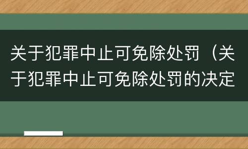 关于犯罪中止可免除处罚（关于犯罪中止可免除处罚的决定）