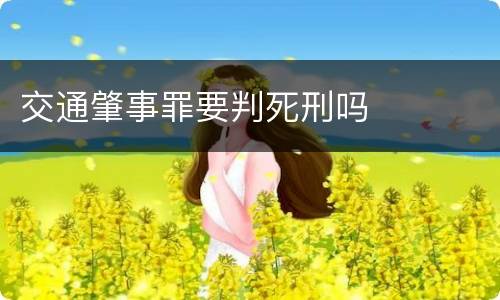交通肇事罪要判死刑吗