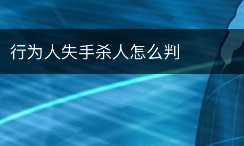 行为人失手杀人怎么判