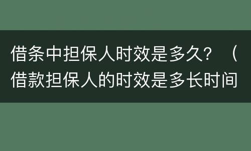 借条中担保人时效是多久？（借款担保人的时效是多长时间）