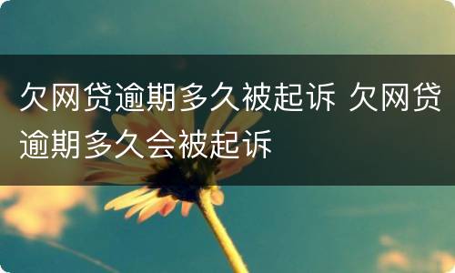 欠网贷逾期多久被起诉 欠网贷逾期多久会被起诉