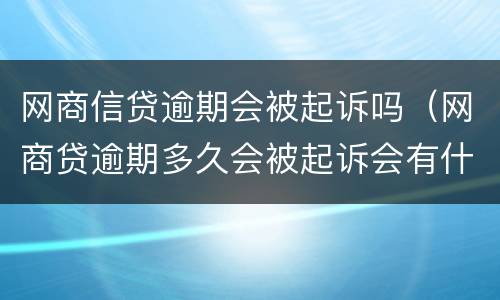 网商信贷逾期会被起诉吗（网商贷逾期多久会被起诉会有什么后果）