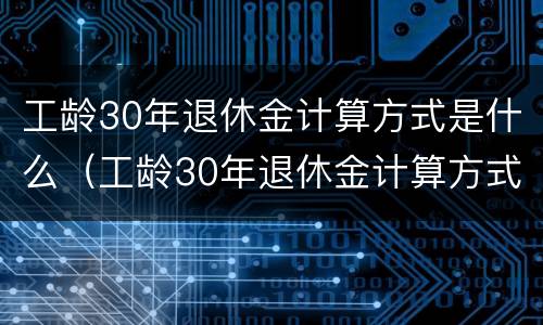 工龄30年退休金计算方式是什么（工龄30年退休金计算方式是什么样的）