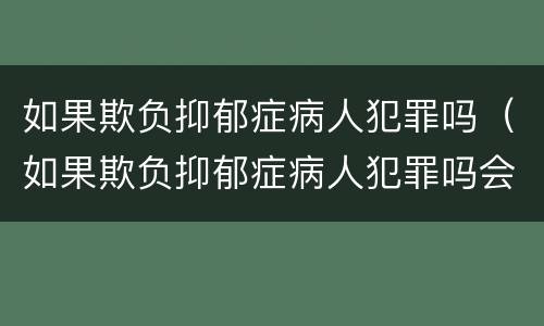 如果欺负抑郁症病人犯罪吗（如果欺负抑郁症病人犯罪吗会判刑吗）