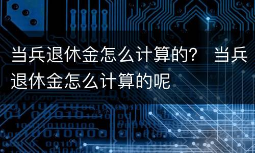 当兵退休金怎么计算的？ 当兵退休金怎么计算的呢