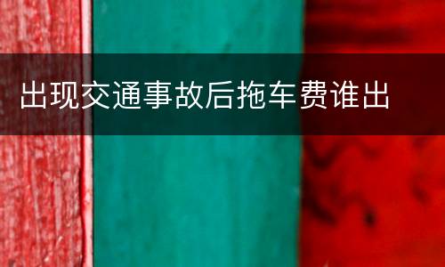 出现交通事故后拖车费谁出