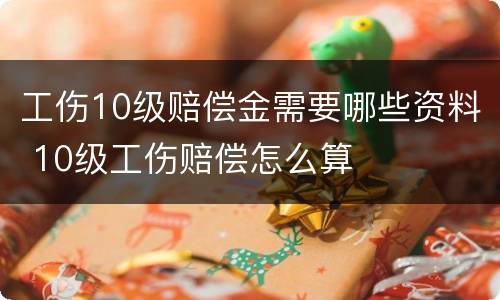 工伤10级赔偿金需要哪些资料 10级工伤赔偿怎么算
