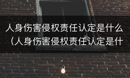 人身伤害侵权责任认定是什么（人身伤害侵权责任认定是什么意思）