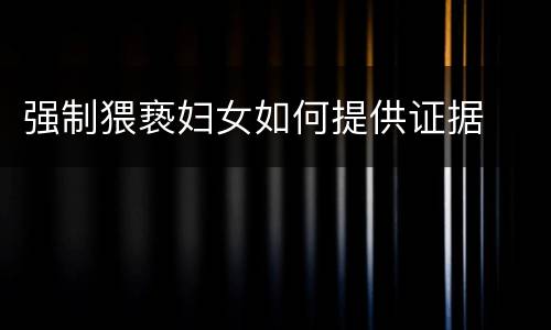 强制猥亵妇女如何提供证据