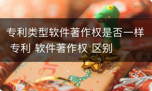 专利类型软件著作权是否一样 专利 软件著作权 区别