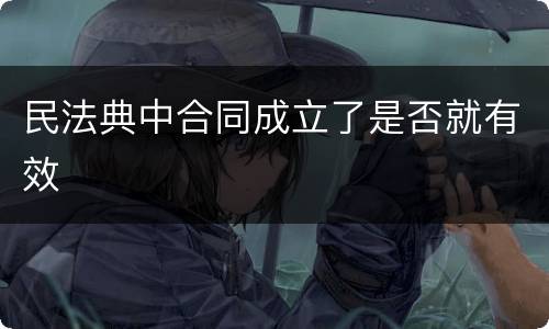 民法典中合同成立了是否就有效