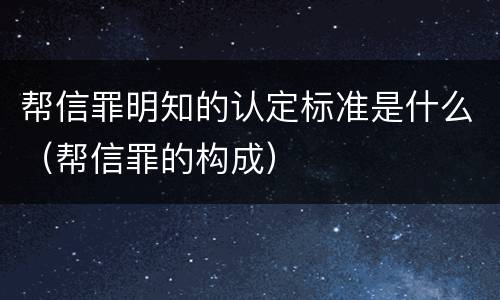 帮信罪明知的认定标准是什么（帮信罪的构成）