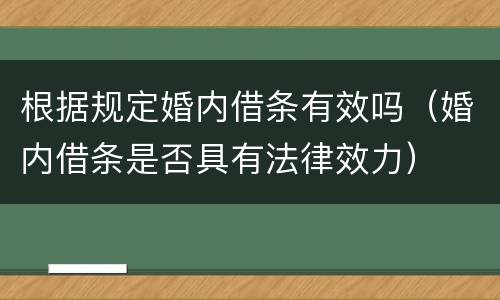 根据规定婚内借条有效吗（婚内借条是否具有法律效力）