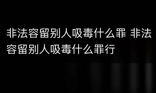 非法容留别人吸毒什么罪 非法容留别人吸毒什么罪行