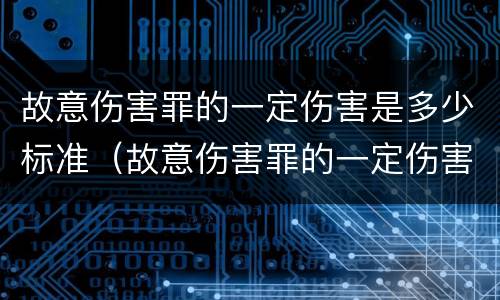 故意伤害罪的一定伤害是多少标准（故意伤害罪的一定伤害是多少标准的）