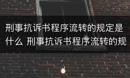 刑事抗诉书程序流转的规定是什么 刑事抗诉书程序流转的规定是什么