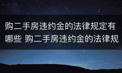 购二手房违约金的法律规定有哪些 购二手房违约金的法律规定有哪些问题