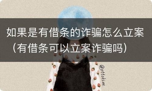 如果是有借条的诈骗怎么立案（有借条可以立案诈骗吗）