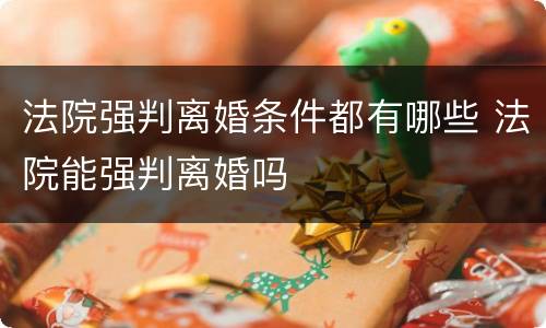 法院强判离婚条件都有哪些 法院能强判离婚吗