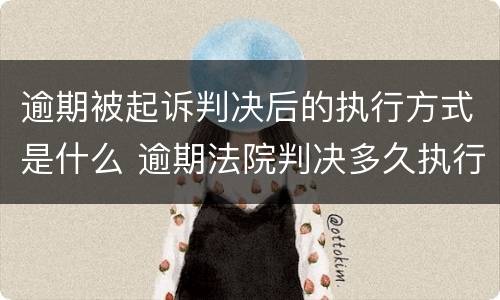 逾期被起诉判决后的执行方式是什么 逾期法院判决多久执行