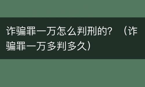 诈骗罪一万怎么判刑的？（诈骗罪一万多判多久）