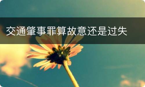 交通肇事罪算故意还是过失