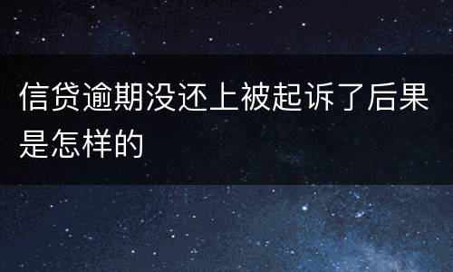 信贷逾期没还上被起诉了后果是怎样的
