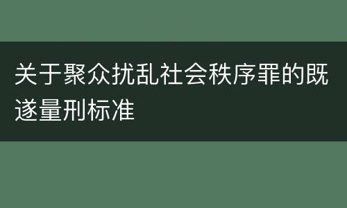 关于聚众扰乱社会秩序罪的既遂量刑标准