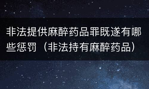 非法提供麻醉药品罪既遂有哪些惩罚（非法持有麻醉药品）