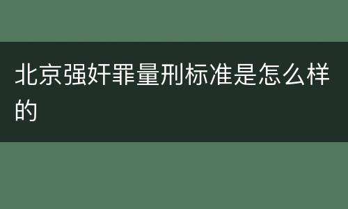 北京强奸罪量刑标准是怎么样的