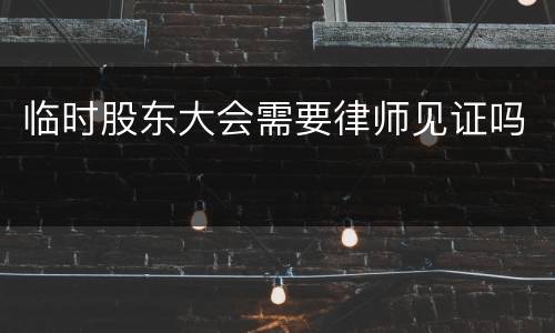 临时股东大会需要律师见证吗