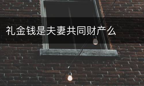 礼金钱是夫妻共同财产么