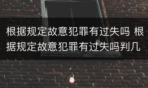 根据规定故意犯罪有过失吗 根据规定故意犯罪有过失吗判几年