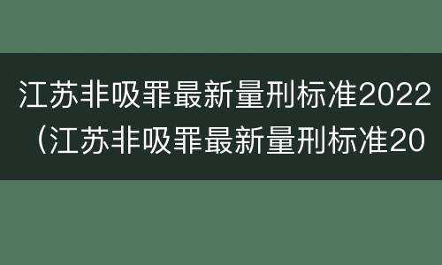 江苏非吸罪最新量刑标准2022（江苏非吸罪最新量刑标准2022案例）