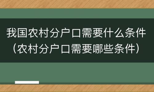 我国农村分户口需要什么条件（农村分户口需要哪些条件）