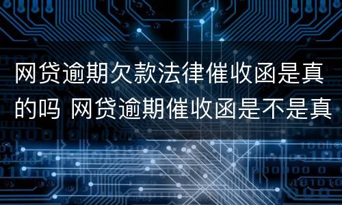 网贷逾期欠款法律催收函是真的吗 网贷逾期催收函是不是真的